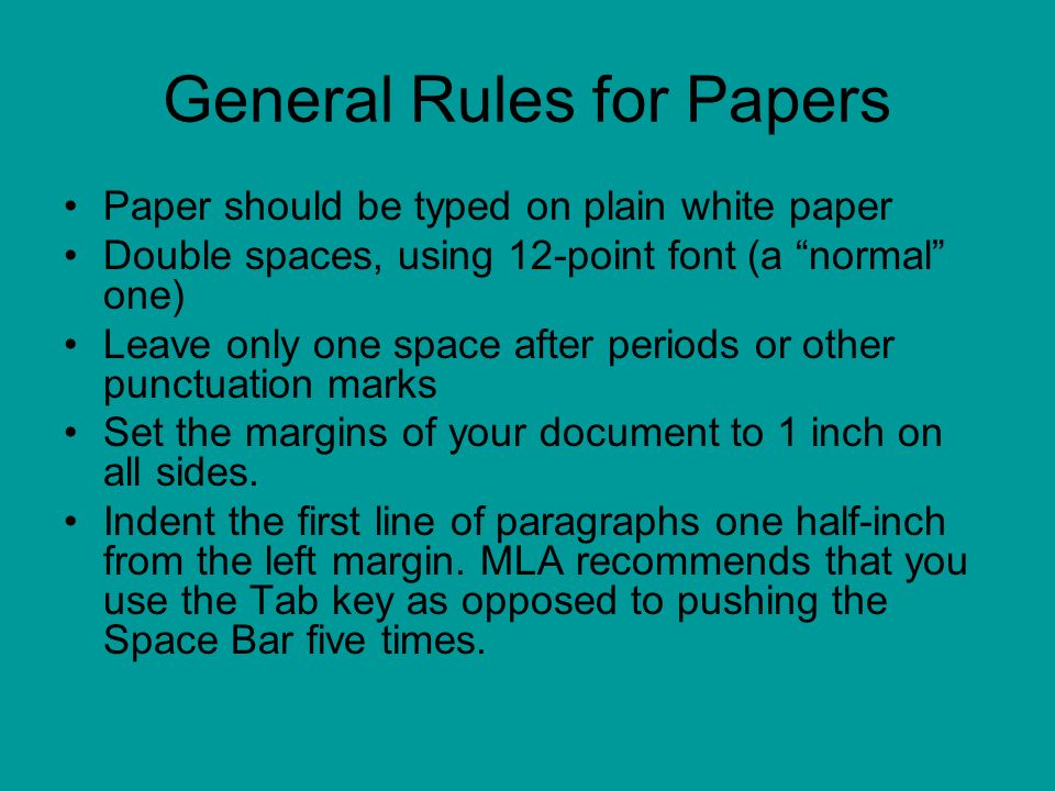 General Rules for Papers Paper should be typed on plain white paper Double spaces, using 12-point font (a normal one) Leave only one space after periods or other punctuation marks Set the margins of your document to 1 inch on all sides.