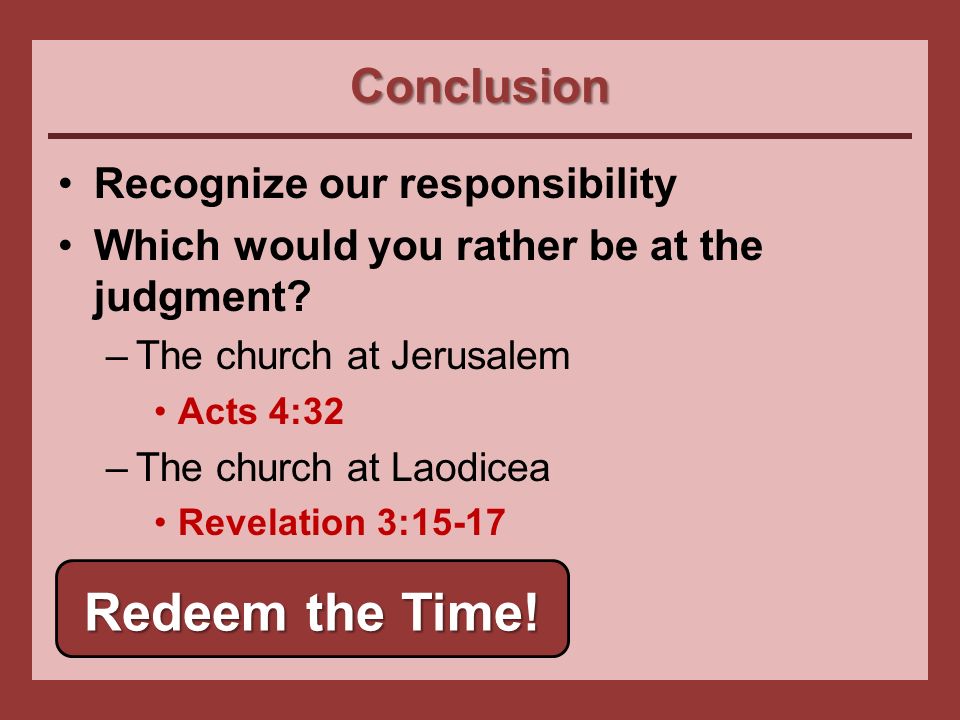Conclusion Recognize our responsibility Which would you rather be at the judgment.