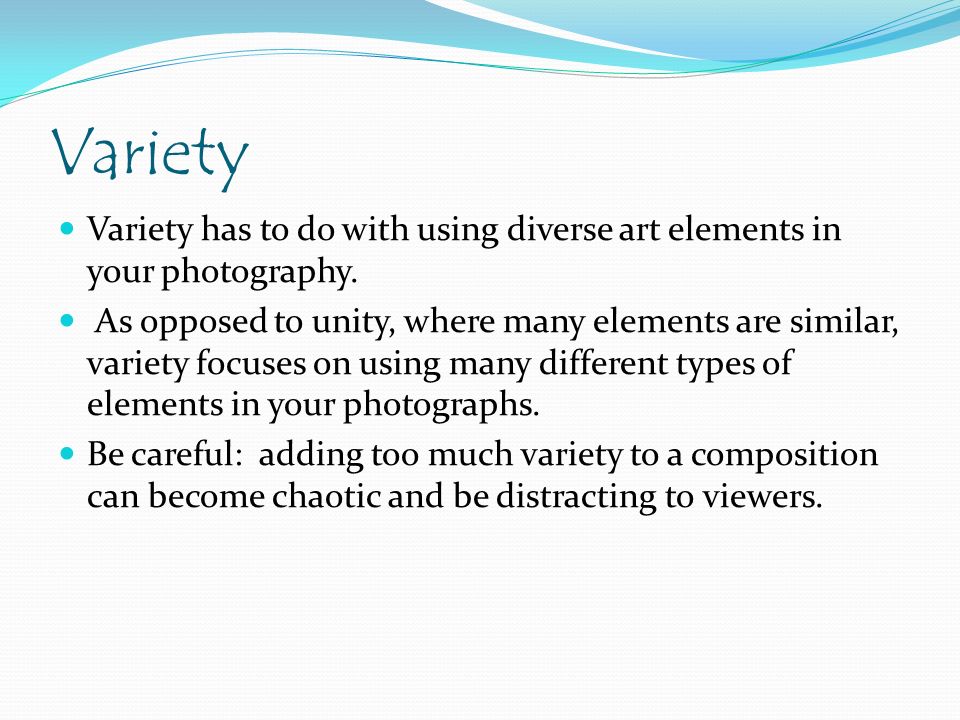 Variety Variety has to do with using diverse art elements in your photography.