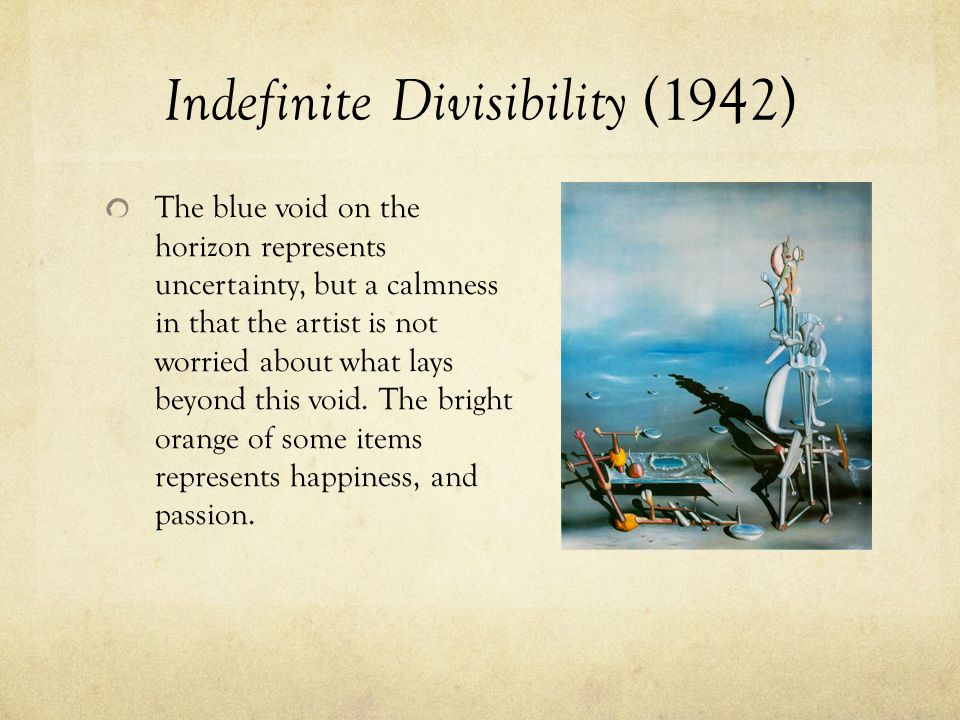 Indefinite Divisibility (1942) The blue void on the horizon represents uncertainty, but a calmness in that the artist is not worried about what lays beyond this void.