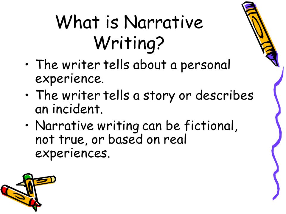 What is Narrative Writing. The writer tells about a personal experience.