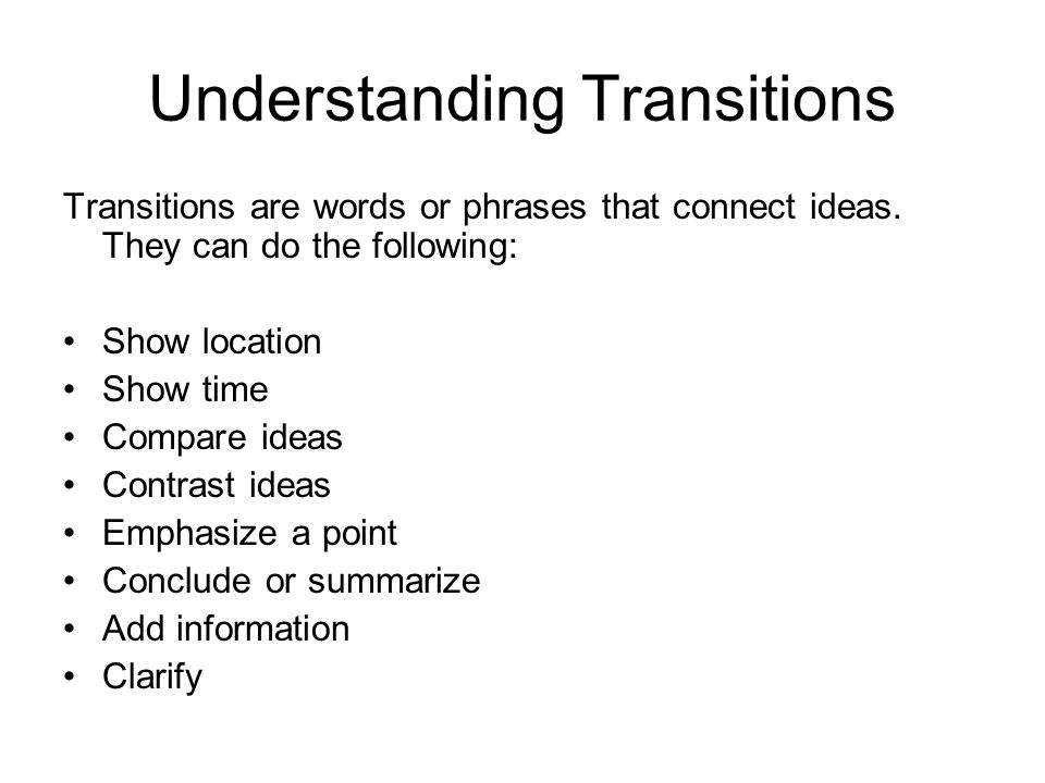 Understanding Transitions Transitions are words or phrases that connect ideas.