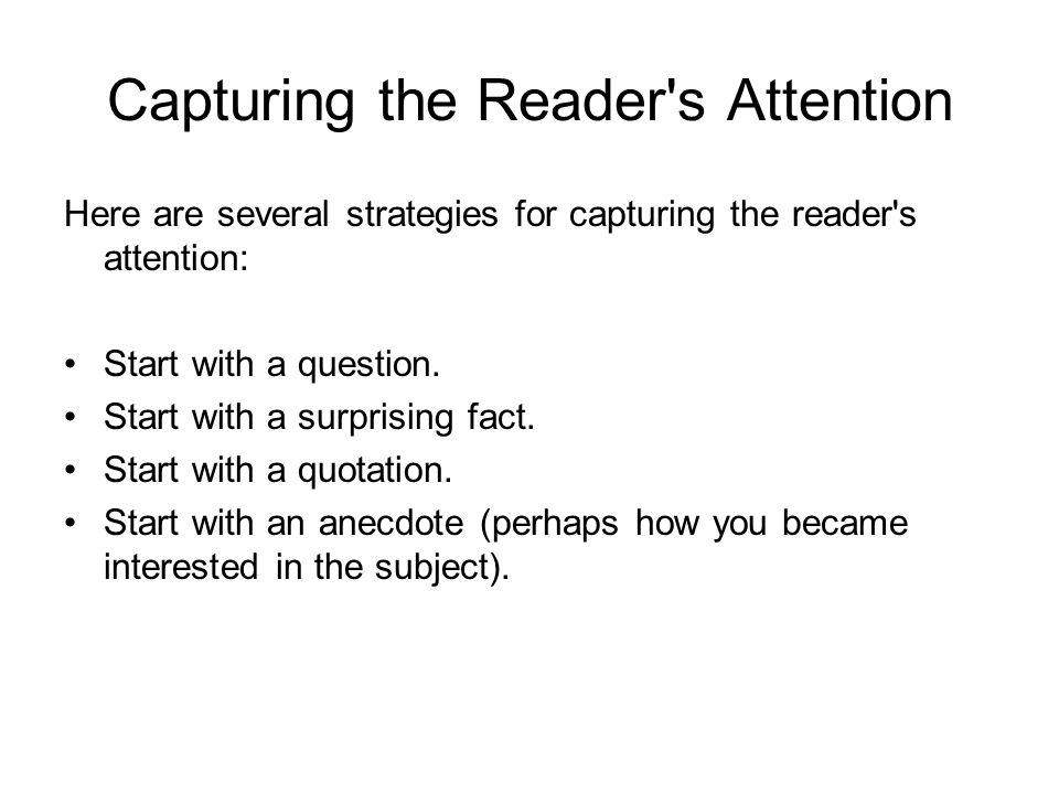 Capturing the Reader s Attention Here are several strategies for capturing the reader s attention: Start with a question.