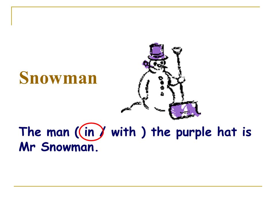 Snowman The man ( in / with ) the purple hat is Mr Snowman.