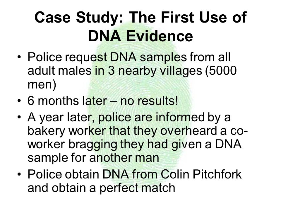 Case Study: The First Use of DNA Evidence Police request DNA samples from all adult males in 3 nearby villages (5000 men) 6 months later – no results.