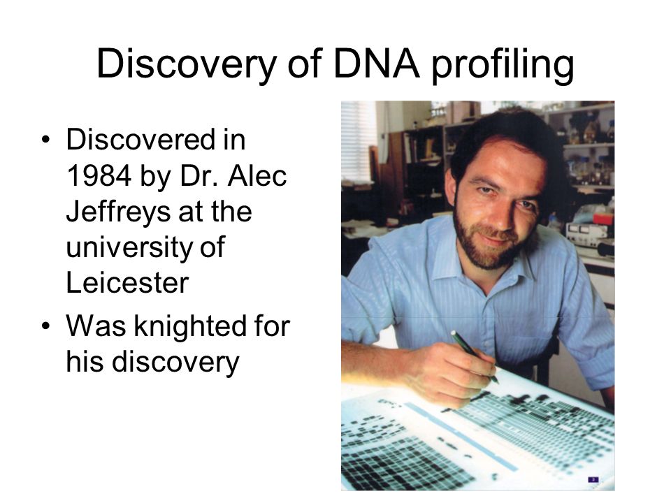 Discovery of DNA profiling Discovered in 1984 by Dr.