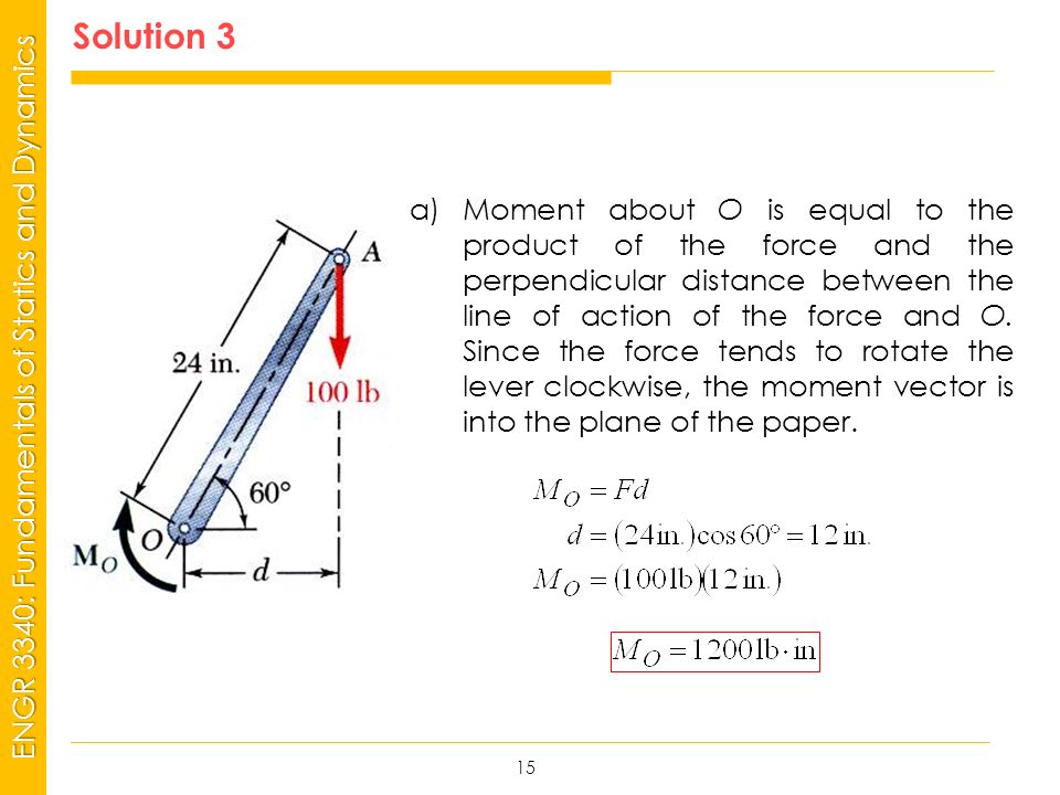 MSP21 Universidad Interamericana - Bayamón ENGR 3340: Fundamentals of Statics and Dynamics Solution 3 15 a)Moment about O is equal to the product of the force and the perpendicular distance between the line of action of the force and O.