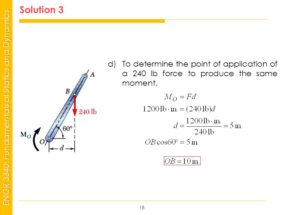 MSP21 Universidad Interamericana - Bayamón ENGR 3340: Fundamentals of Statics and Dynamics Solution 3 18 d)To determine the point of application of a 240 lb force to produce the same moment,