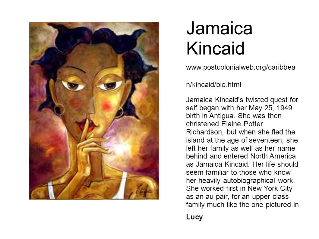 jamaica kincaids lucy Jamaica kincaid: jamaica kincaid, caribbean american writer whose essays, stories, and novels are evocative portrayals of family relationships and her native antigua. jamaica kincaids lucy Jamaica kincaid: jamaica kincaid, caribbean american writer whose essays, stories, and novels are evocative portrayals of family relationships and her native antigua.