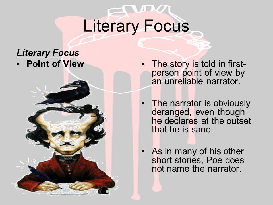 Literary Focus Point of ViewThe story is told in first- person point of view by an unreliable narrator.