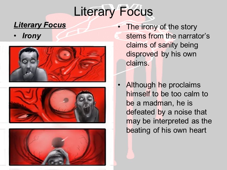 Literary Focus IronyIrony The irony of the story stems from the narrator’s claims of sanity being disproved by his own claims.
