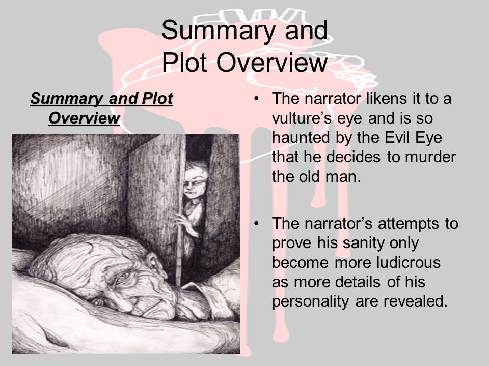 Summary and Plot Overview The narrator likens it to a vulture’s eye and is so haunted by the Evil Eye that he decides to murder the old man.