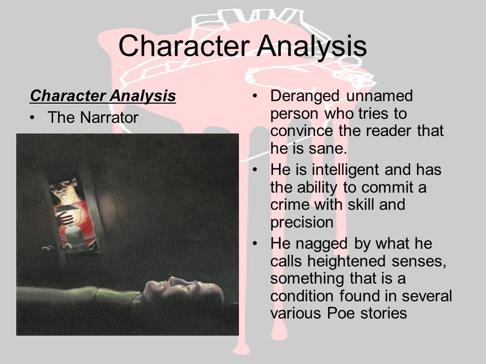 Character Analysis The Narrator Deranged unnamed person who tries to convince the reader that he is sane.