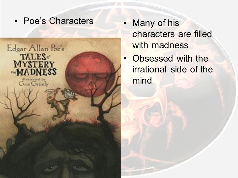Poe’s Characters Many of his characters аrе filled with madness Obsessed with the irrational side of the mind