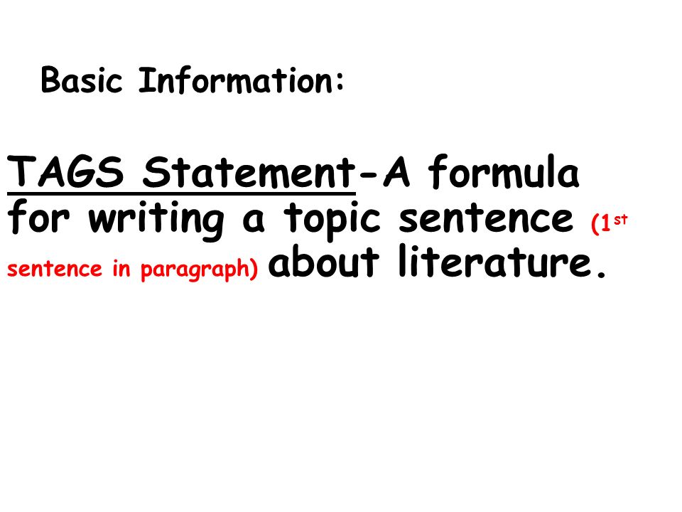Basic Information: TAGS Statement-A formula for writing a topic sentence (1 st sentence in paragraph) about literature.