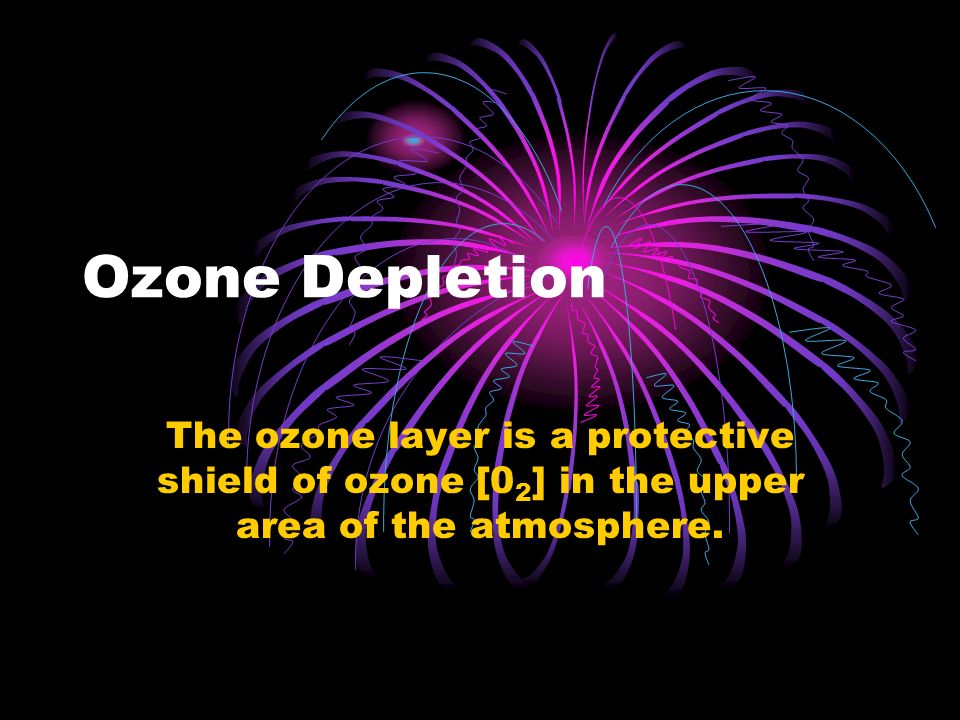Ozone Depletion The ozone layer is a protective shield of ozone [0 2 ] in the upper area of the atmosphere.