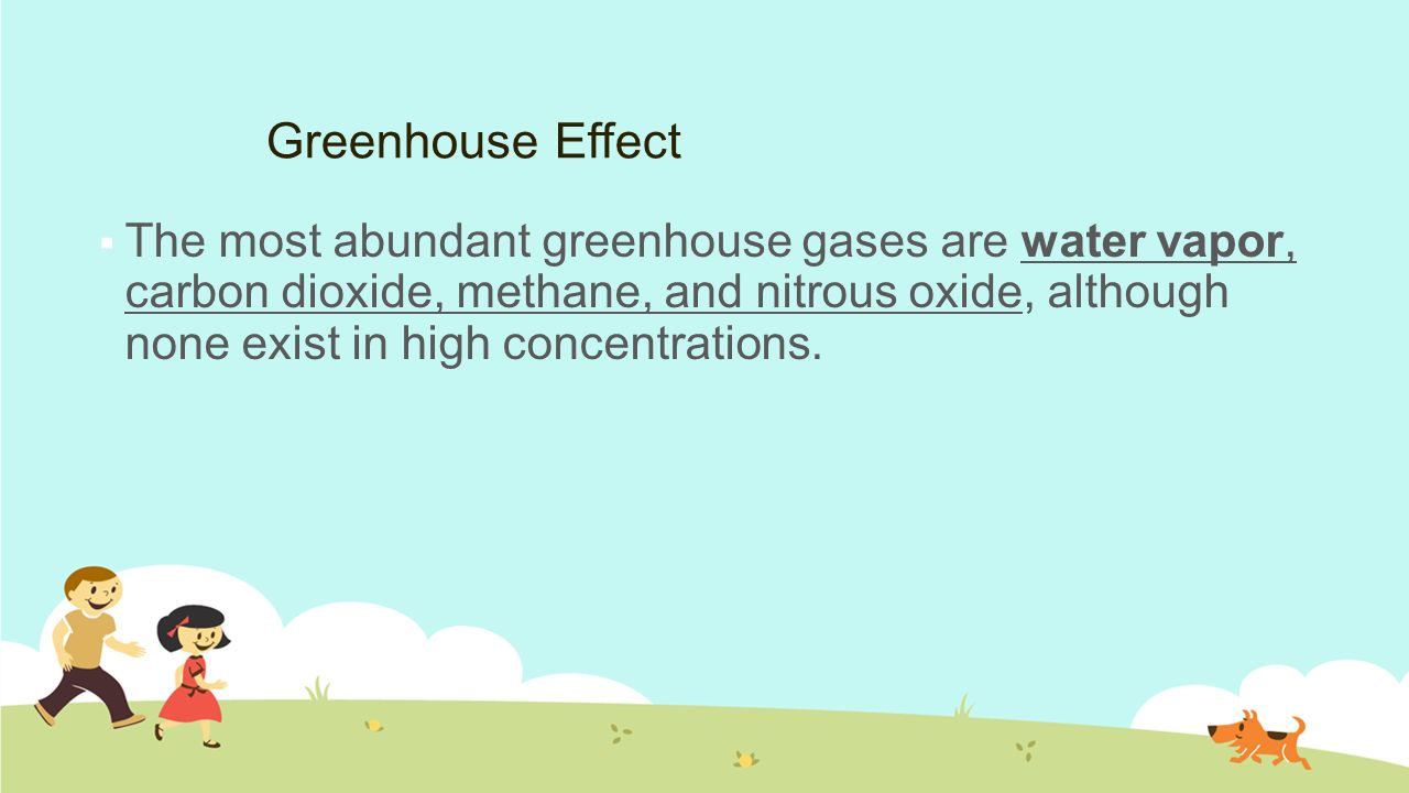 Greenhouse Effect  The most abundant greenhouse gases are water vapor, carbon dioxide, methane, and nitrous oxide, although none exist in high concentrations.