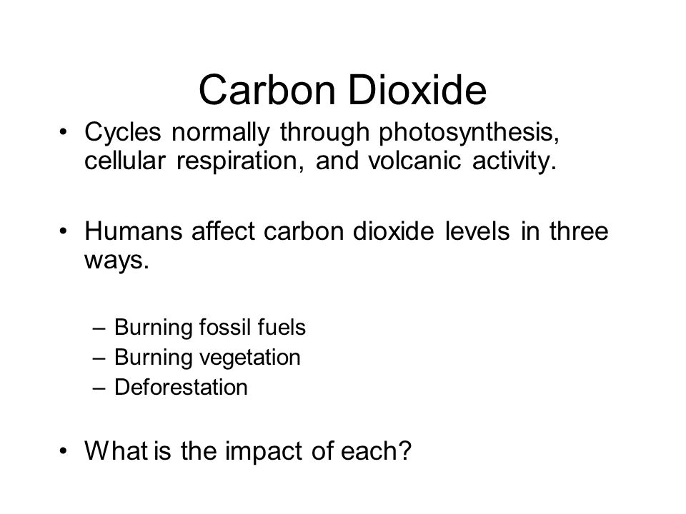 Carbon Dioxide Cycles normally through photosynthesis, cellular respiration, and volcanic activity.