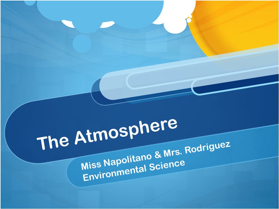 The Atmosphere Miss Napolitano & Mrs. Rodriguez Environmental Science