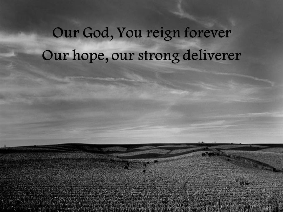 Our God, You reign forever Our hope, our strong deliverer