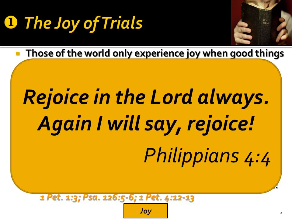  Those of the world only experience joy when good things happen to them, not so with Christians.