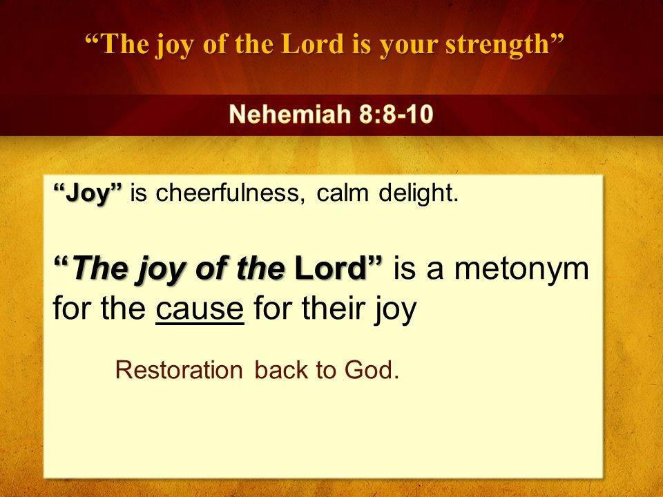 The joy of the Lord is your strength Joy Joy is cheerfulness, calm delight.
