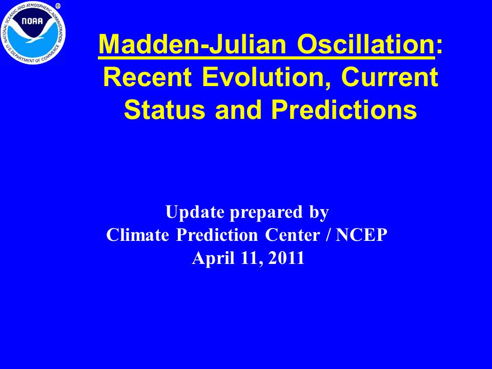 Madden-Julian Oscillation: Recent Evolution, Current Status and Predictions Update prepared by Climate Prediction Center / NCEP April 11, 2011