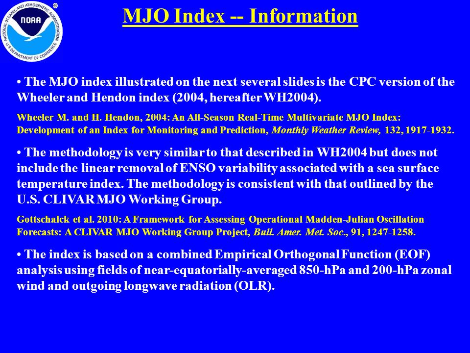 MJO Index -- Information The MJO index illustrated on the next several slides is the CPC version of the Wheeler and Hendon index (2004, hereafter WH2004).