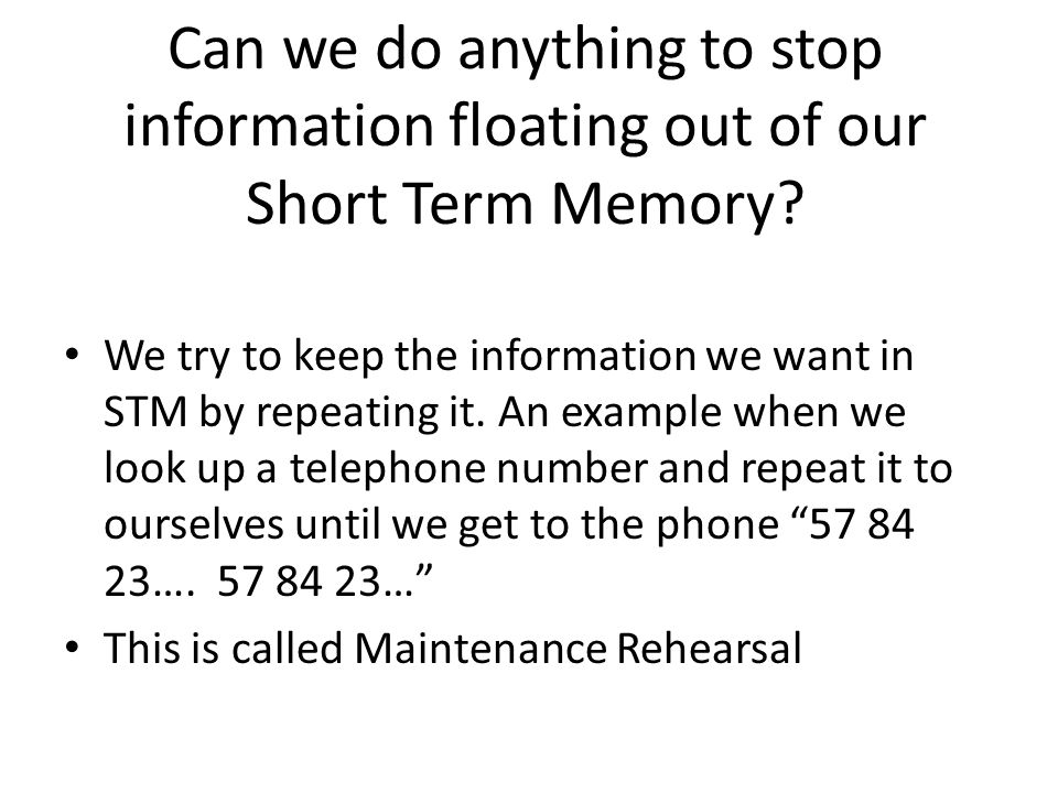 Can we do anything to stop information floating out of our Short Term Memory.