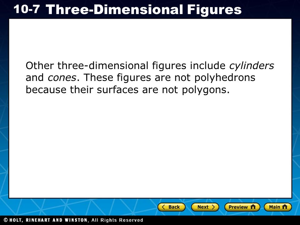 Holt CA Course Three-Dimensional Figures Other three-dimensional figures include cylinders and cones.