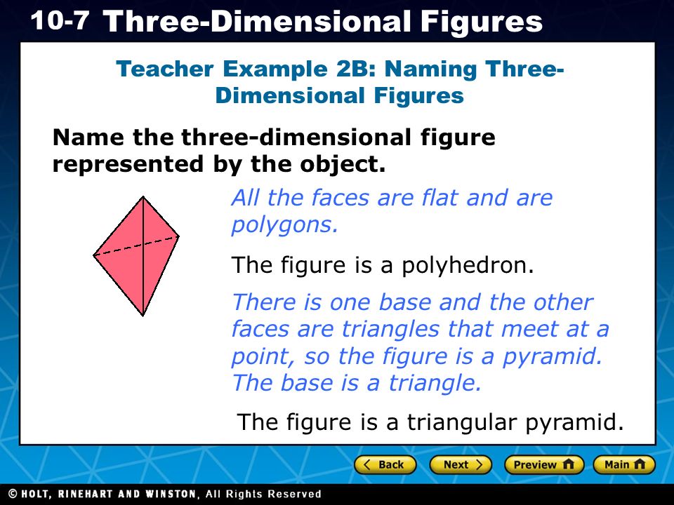 Holt CA Course Three-Dimensional Figures Teacher Example 2B: Naming Three- Dimensional Figures Name the three-dimensional figure represented by the object.