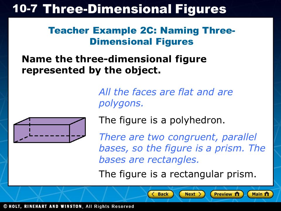 Holt CA Course Three-Dimensional Figures Teacher Example 2C: Naming Three- Dimensional Figures Name the three-dimensional figure represented by the object.