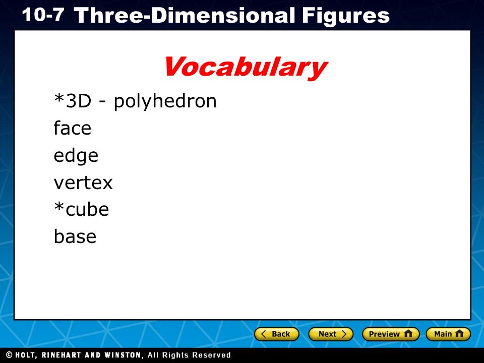 Holt CA Course Three-Dimensional Figures Vocabulary *3D - polyhedron face edge vertex *cube base