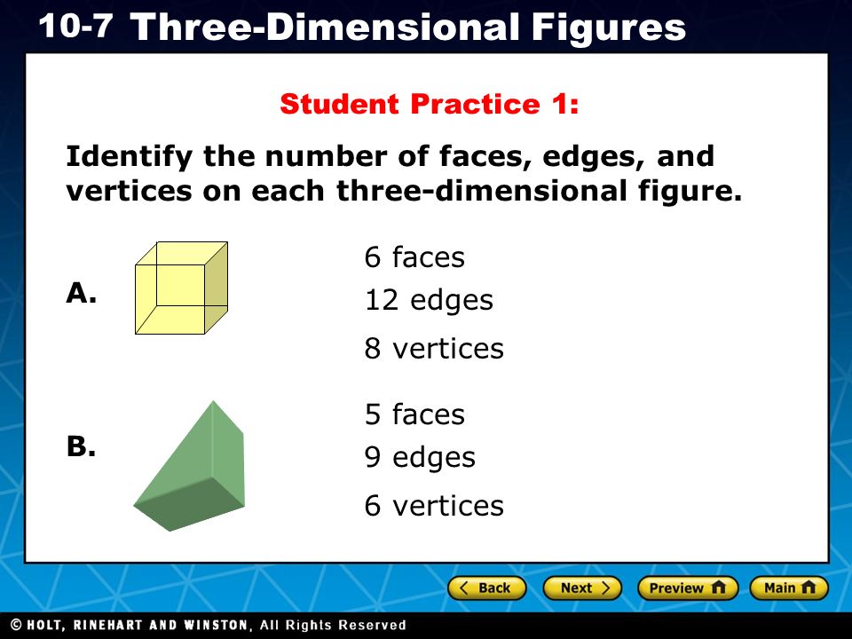 Holt CA Course Three-Dimensional Figures Student Practice 1: Identify the number of faces, edges, and vertices on each three-dimensional figure.
