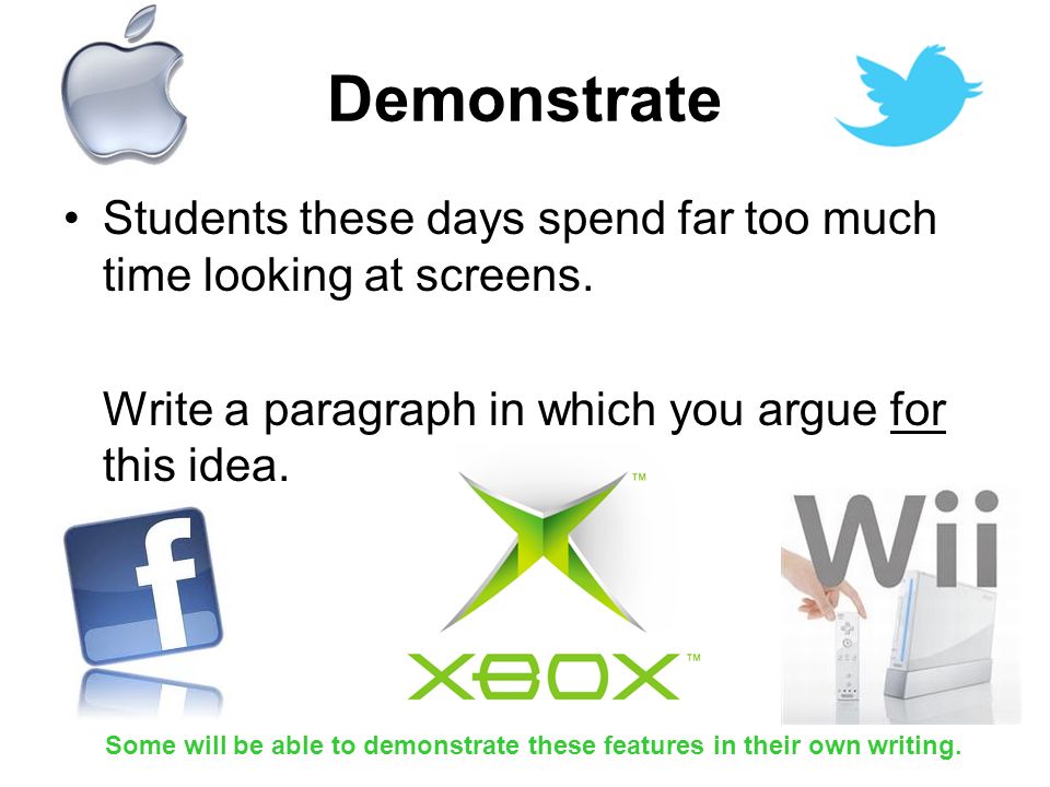 Demonstrate Students these days spend far too much time looking at screens.