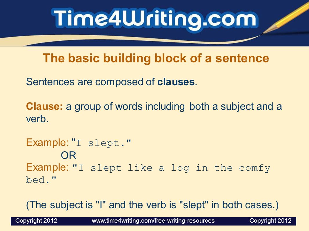 The basic building block of a sentence Sentences are composed of clauses.