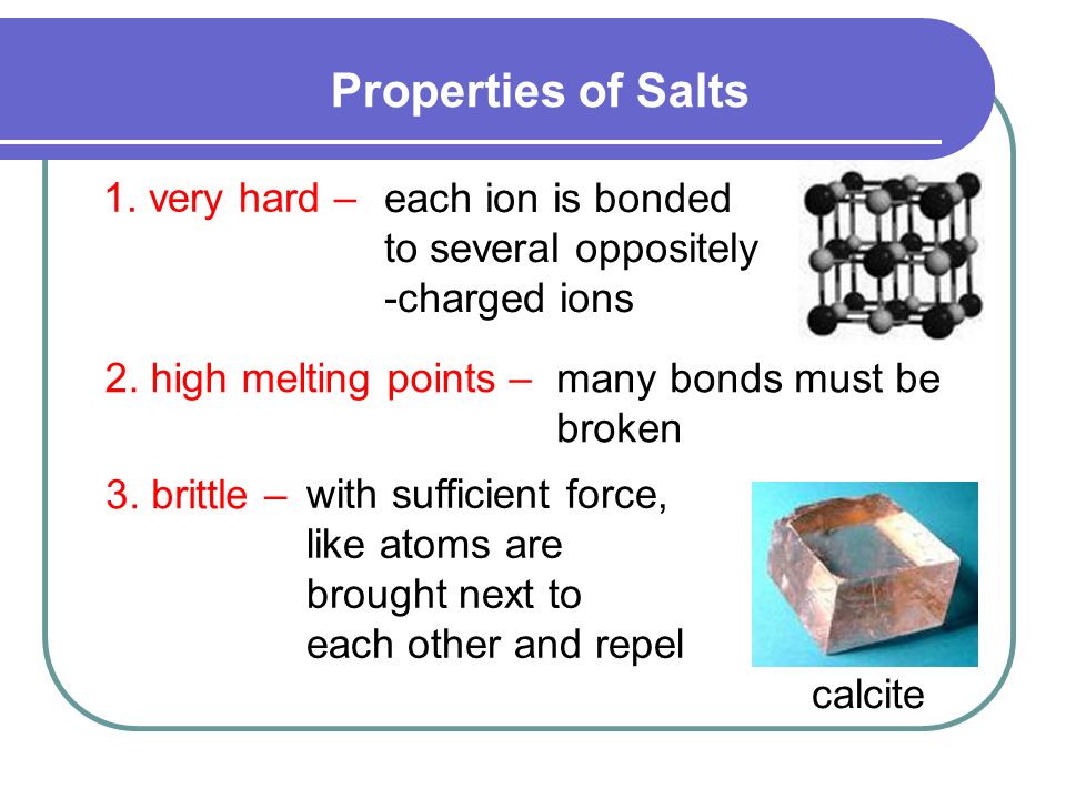 Properties of Salts 1. very hard – 2. high melting points – 3.