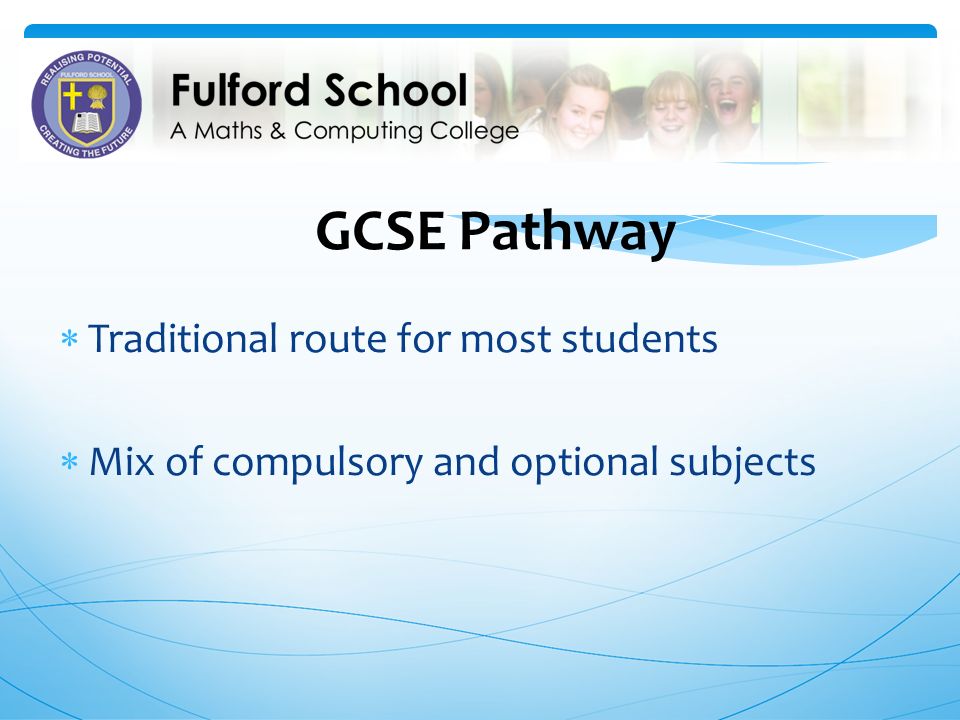 GCSE Pathway  Traditional route for most students  Mix of compulsory and optional subjects