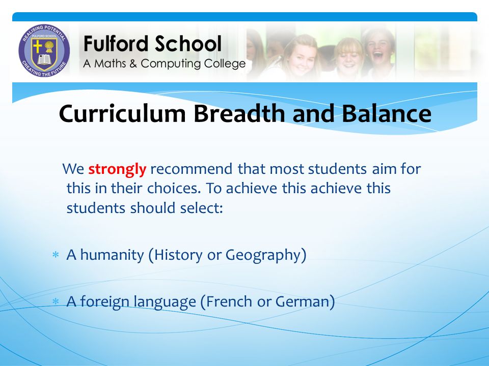 Curriculum Breadth and Balance We strongly recommend that most students aim for this in their choices.