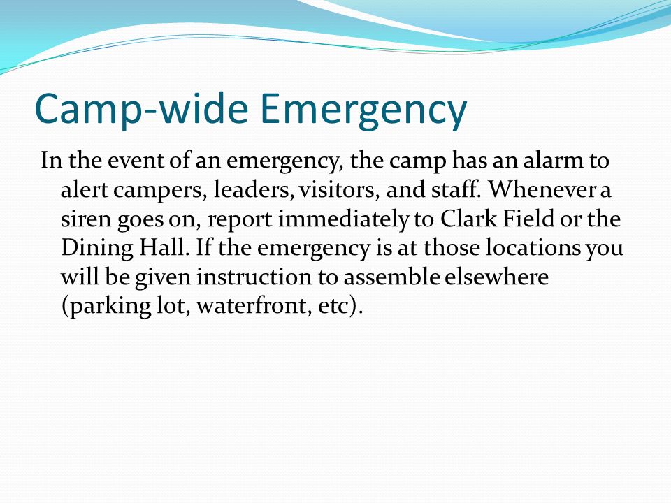 Camp-wide Emergency In the event of an emergency, the camp has an alarm to alert campers, leaders, visitors, and staff.