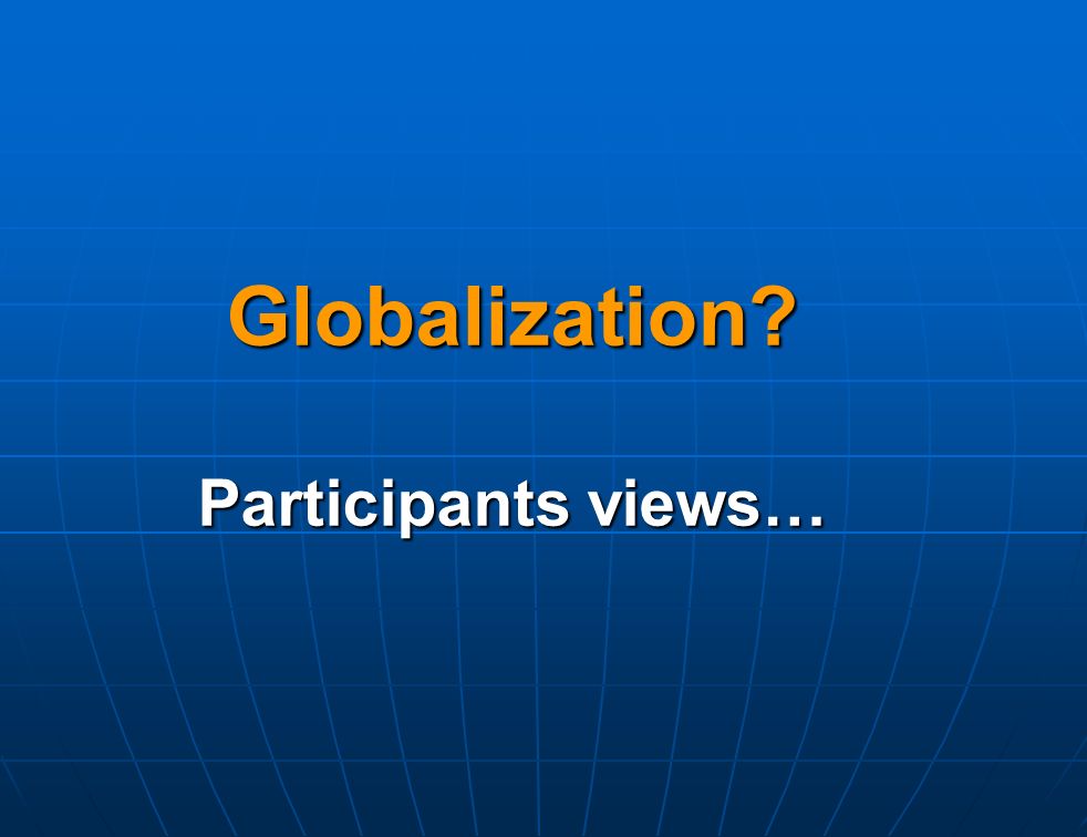 Globalization Participants views…