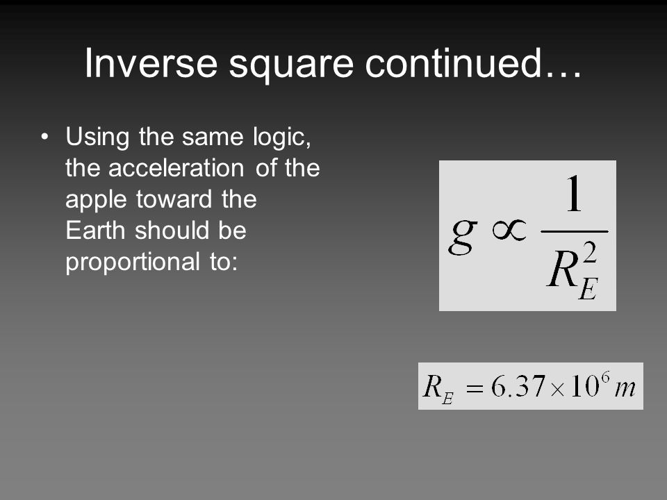 Inverse square continued… Using the same logic, the acceleration of the apple toward the Earth should be proportional to: