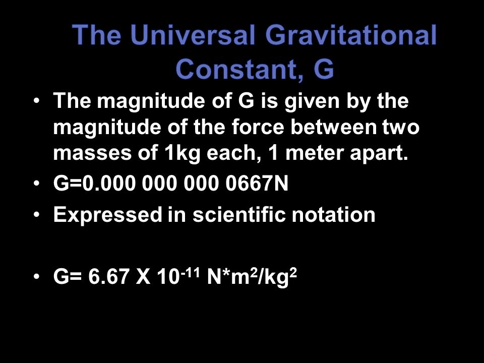 The magnitude of G is given by the magnitude of the force between two masses of 1kg each, 1 meter apart.