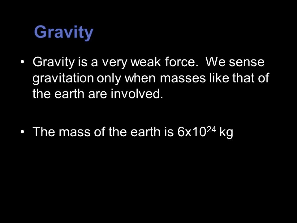Gravity is a very weak force.
