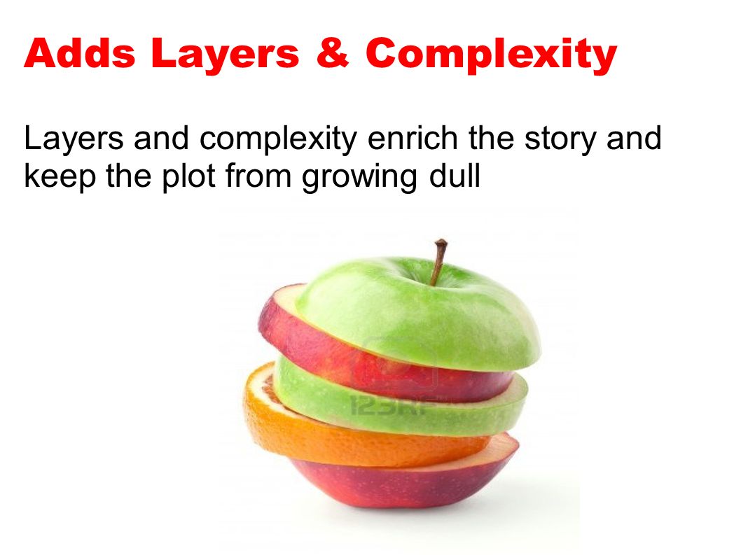 Adds Layers & Complexity Layers and complexity enrich the story and keep the plot from growing dull