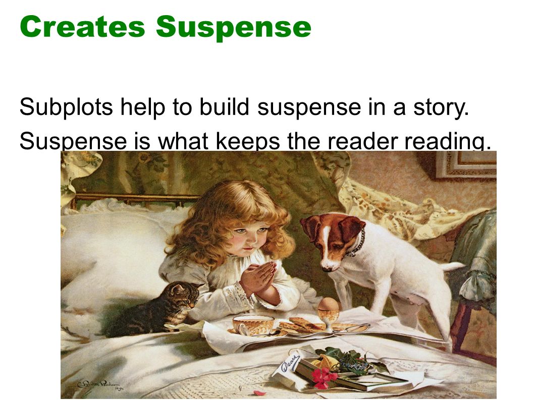 Creates Suspense Subplots help to build suspense in a story.