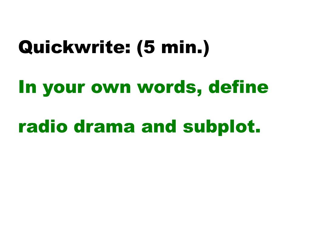 Quickwrite: (5 min.) In your own words, define radio drama and subplot.