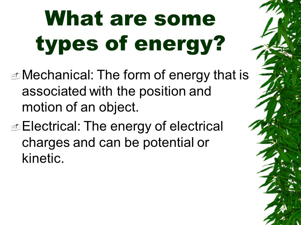  Mechanical: The form of energy that is associated with the position and motion of an object.