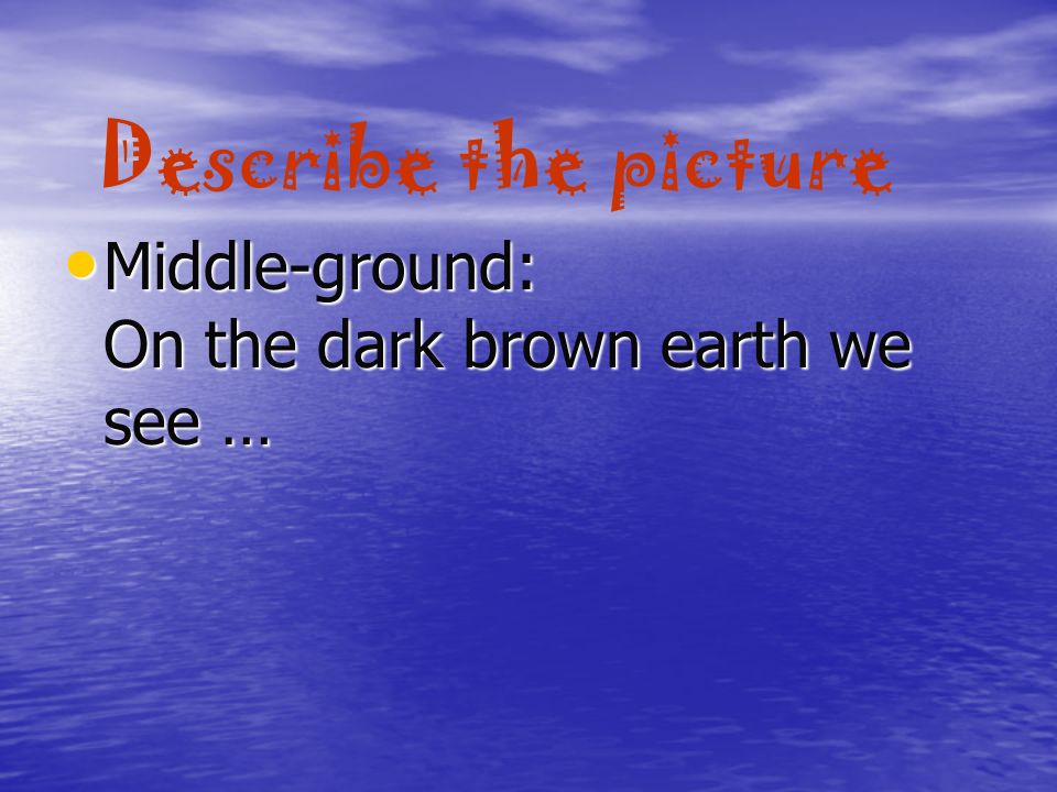 Middle-ground: On the dark brown earth we see … Middle-ground: On the dark brown earth we see …