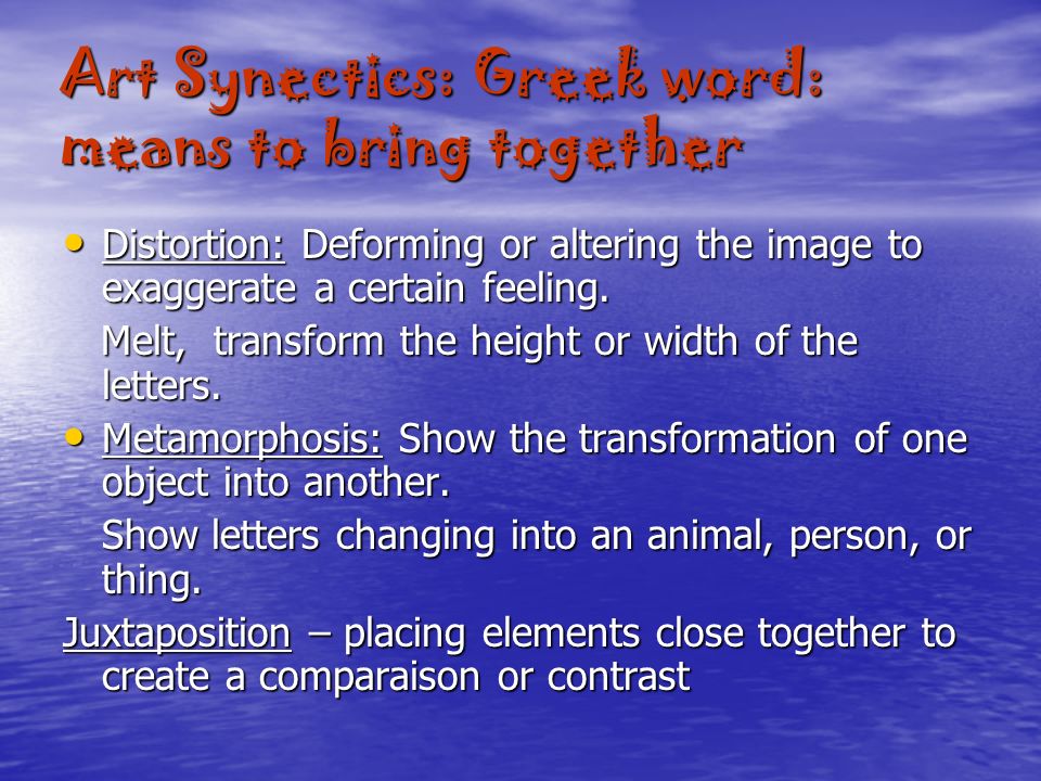 Art Synectics: Greek word: means to bring together Distortion: Deforming or altering the image to exaggerate a certain feeling.